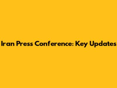 Iran Press Conference: Key Updates