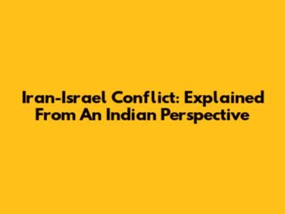Iran-Israel Conflict: Explained From An Indian Perspective