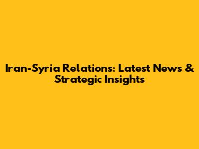 Iran-Syria Relations: Latest News & Strategic Insights