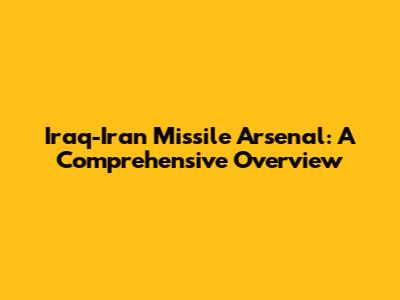 Iraq-Iran Missile Arsenal: A Comprehensive Overview