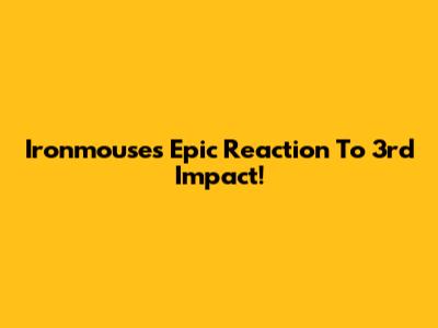 Ironmouse's Epic Reaction To 3rd Impact!