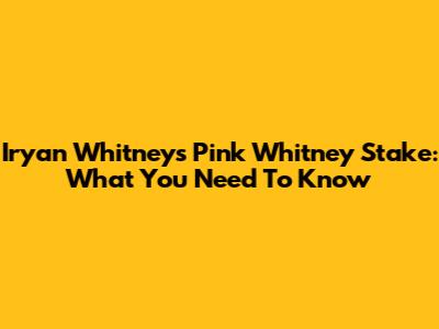 Iryan Whitney's Pink Whitney Stake: What You Need To Know