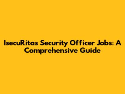 IsecuRitas Security Officer Jobs: A Comprehensive Guide