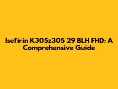 Isefirin K305z305 29" BLH FHD: A Comprehensive Guide