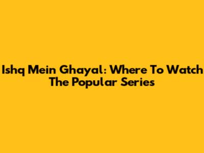 Ishq Mein Ghayal: Where To Watch The Popular Series