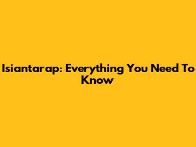 Isiantarap: Everything You Need To Know