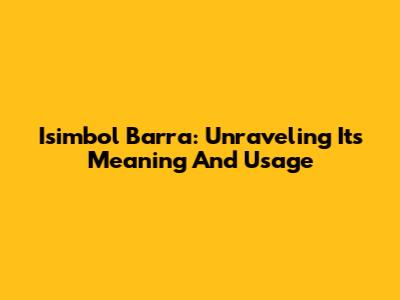 Isimbol Barra: Unraveling Its Meaning And Usage