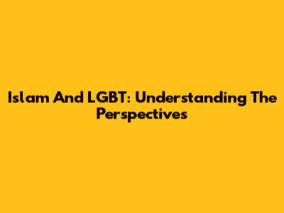 Islam And LGBT: Understanding The Perspectives