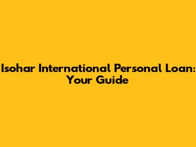 Isohar International Personal Loan: Your Guide