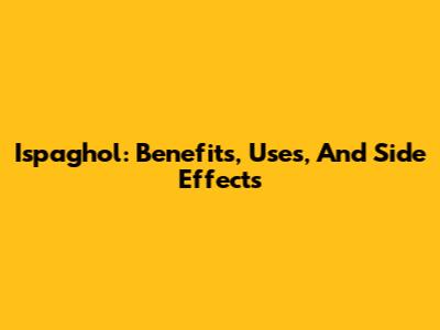 Ispaghol: Benefits, Uses, And Side Effects