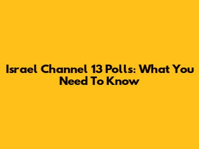 Israel Channel 13 Polls: What You Need To Know