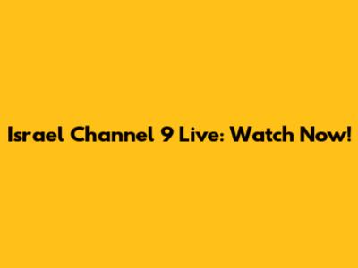 Israel Channel 9 Live: Watch Now!