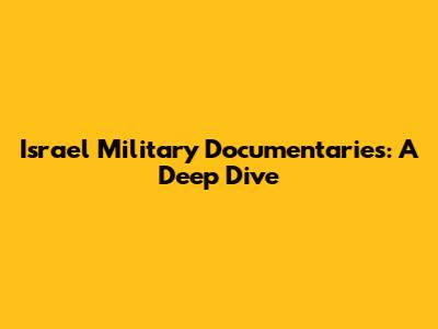 Israel Military Documentaries: A Deep Dive