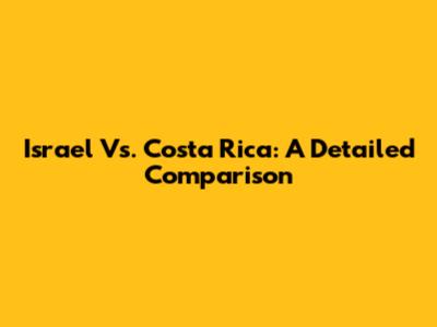 Israel Vs. Costa Rica: A Detailed Comparison