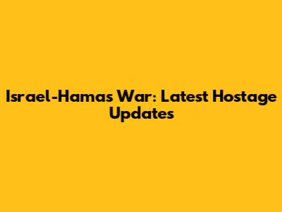 Israel-Hamas War: Latest Hostage Updates