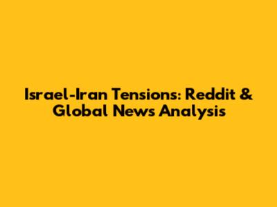 Israel-Iran Tensions: Reddit & Global News Analysis