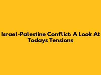 Israel-Palestine Conflict: A Look At Today's Tensions
