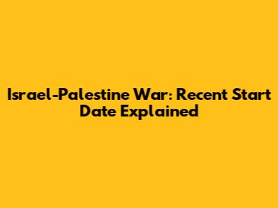 Israel-Palestine War: Recent Start Date Explained