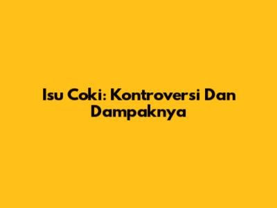 Isu Coki: Kontroversi Dan Dampaknya