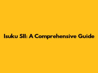 Isuku SII: A Comprehensive Guide