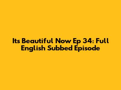 It's Beautiful Now Ep 34: Full English Subbed Episode