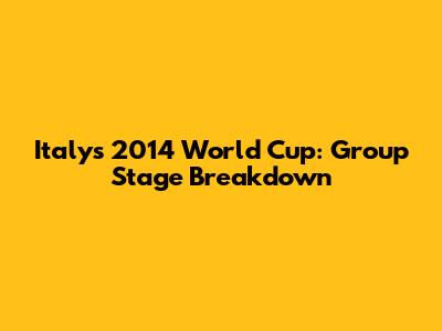 Italy's 2014 World Cup: Group Stage Breakdown