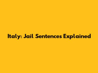 Italy: Jail Sentences Explained