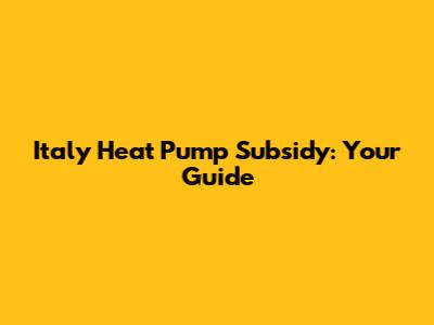 Italy Heat Pump Subsidy: Your Guide