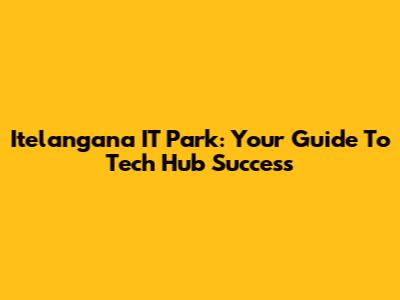 Itelangana IT Park: Your Guide To Tech Hub Success