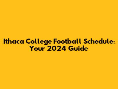 Ithaca College Football Schedule: Your 2024 Guide