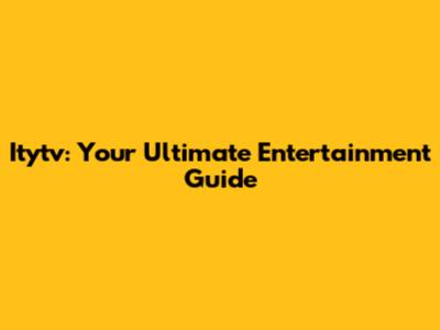 Itytv: Your Ultimate Entertainment Guide