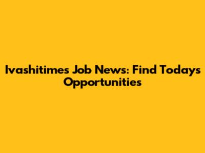 Ivashitimes Job News: Find Today's Opportunities
