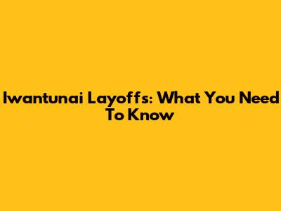 Iwantunai Layoffs: What You Need To Know