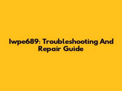 Iwpe689: Troubleshooting And Repair Guide