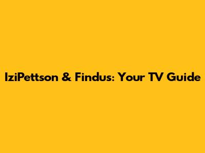 IziPettson & Findus: Your TV Guide