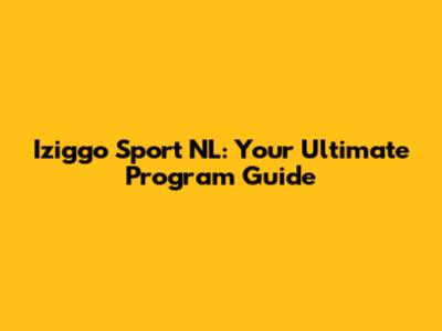 Iziggo Sport NL: Your Ultimate Program Guide