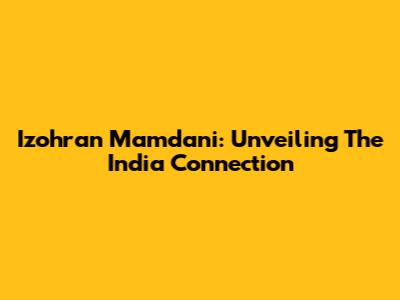 Izohran Mamdani: Unveiling The India Connection