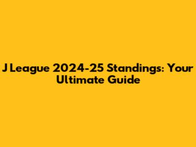 J League 2024-25 Standings: Your Ultimate Guide