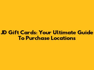 JD Gift Cards: Your Ultimate Guide To Purchase Locations