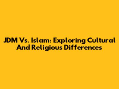 JDM Vs. Islam: Exploring Cultural And Religious Differences
