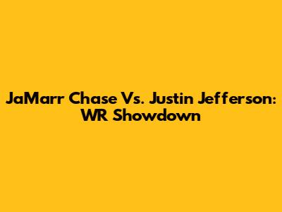 Ja'Marr Chase Vs. Justin Jefferson: WR Showdown