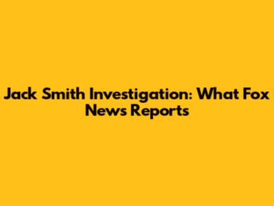 Jack Smith Investigation: What Fox News Reports