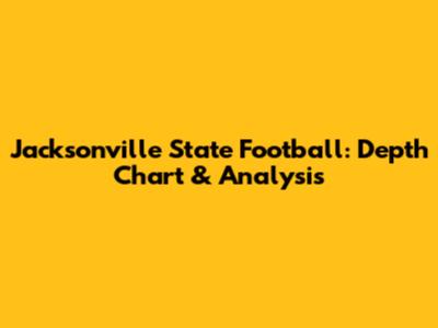 Jacksonville State Football: Depth Chart & Analysis