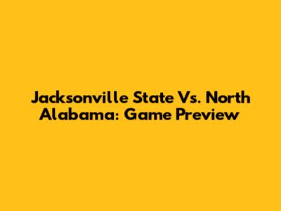Jacksonville State Vs. North Alabama: Game Preview