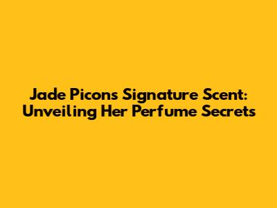 Jade Picon's Signature Scent: Unveiling Her Perfume Secrets