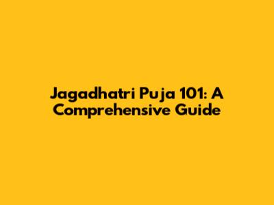 Jagadhatri Puja 101: A Comprehensive Guide