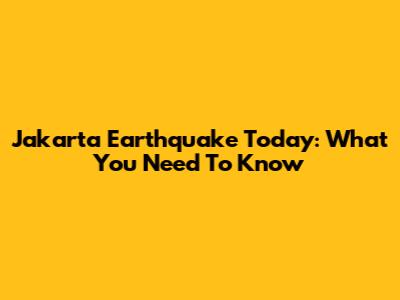 Jakarta Earthquake Today: What You Need To Know