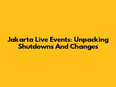 Jakarta Live Events: Unpacking Shutdowns And Changes