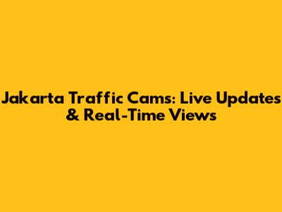 Jakarta Traffic Cams: Live Updates & Real-Time Views