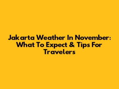 Jakarta Weather In November: What To Expect & Tips For Travelers